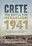 The Battle for Heraklion. Crete 1941: The Campaign Revealed Through Allied and Axis Accounts by
