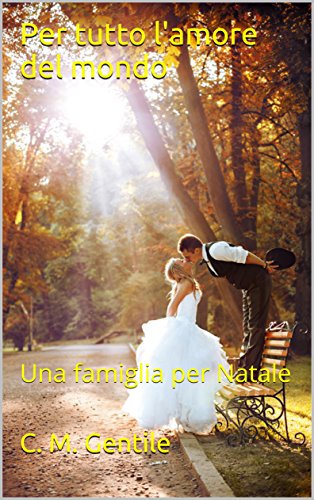 C. M. Gentile - Per tutto l'amore del mondo. Una famiglia per Natale (2017)