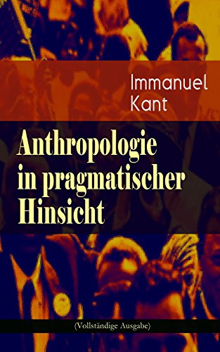 Download Anthropologie in pragmatischer Hinsicht (Vollständige Ausgabe): Naturlehre des Menschen Download Anthropologie in pragmatischer Hinsicht (Vollständige Ausgabe): Naturlehre des Menschen