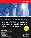 Image de Oracle Database 10g XML & SQL: Design, Build, & Manage XML Applications in Java, C, C++, & PL/SQL: Design, Build and Manage XML Applications in Java,