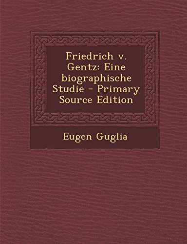 Friedrich V. Gentz: Eine Biographische Studie - Primary Source Edition