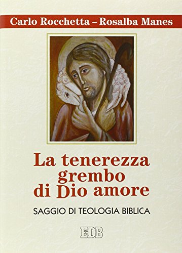 La tenerezza grembo di Dio amore. Saggio di teologia biblica La tenerezza grembo di Dio amore. Saggio di teologia biblica