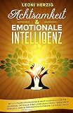 Achtsamkeit & emotionale Intelligenz: Mit Achtsamkeitstraining & Emotionsregulation die Gedanken, Gefühle & Emotionen regulieren - Empathie & Resilienz lernen für mehr Zufriedenheit & Glück - Buch by