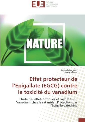 Effet protecteur de l’Epigallate (EGCG) contre la toxicité du vanadium: Etude des effets toxiques et oxydatifs du Vanadium chez le rat mậle : ... m¿le : Protection par l'Epigallo-catechine