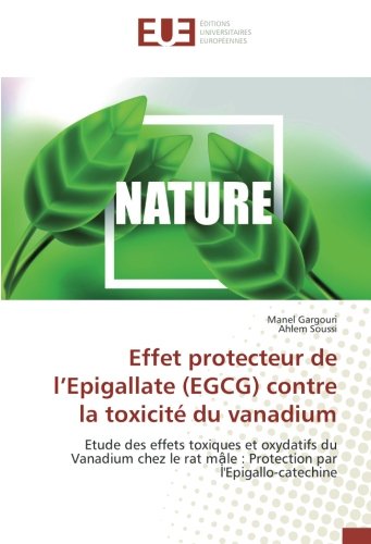 Effet protecteur de l’Epigallate (EGCG) contre la toxicité du vanadium: Etude des effets toxiques et oxydatifs du Vanadium chez le rat mậle : ... m¿le : Protection par l'Epigallo-catechine