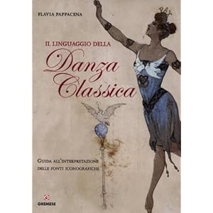 Il linguaggio della danza classica. Guida all'interpretazione delle fonti iconografic