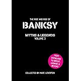 Banksy: The Rise and Rise of Banksy. Yet Another Collection of the Unbelievable and the Incredible (Myths and Legends, 3, Ban