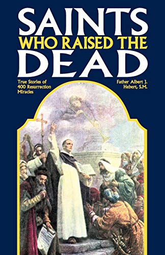 Saints Who Raised the Dead: True Stories of 400 Resurrection Miracles livre