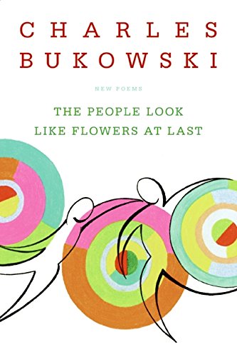 The People Look Like Flowers At Last: New Poems por Charles Bukowski