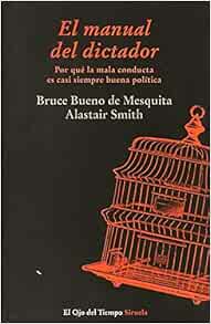 El Manual Del Dictador The Dictator S Handbook Por Que La Mala Conducta Es Casi Siempre Buena Politica Why Bad Behavior Is Almost Always Good Politics Co Uk De Mesquita Bruce Bueno