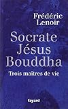 Socrate, Jésus,  Bouddha : Trois maîtres de vie