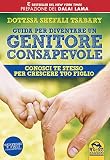 Guida per diventare un genitore consapevole. Conosci te stesso per crescere tuo figlio