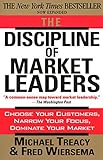 The Discipline of Market Leaders: Choose Your Customers, Narrow Your Focus, Dominate Your Market by 