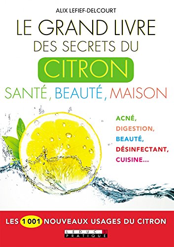 Download Le grand livre des secrets du citron, santé, beauté, maison: Les 1001 nouveaux usages du citron Download Le grand livre des secrets du citron, santé, beauté, maison: Les 1001 nouveaux usages du citron