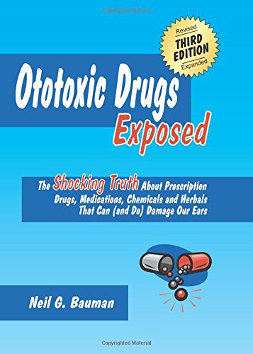 Preisvergleich Produktbild Ototoxic Drugs Exposed The Shocking Truth about Prescription Drugs, Medications, Chemicals and Herbals That Can (and Do) Damage Our Ears