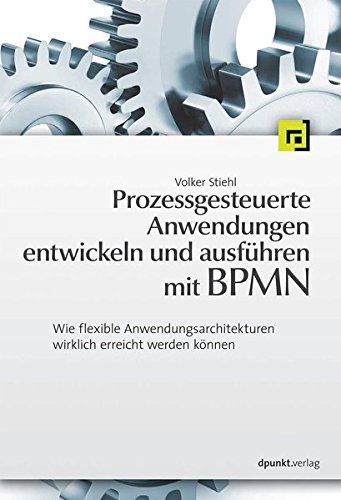 Download Prozessgesteuerte Anwendungen entwickeln und ausführen mit BPMN: Wie flexible Anwendungsarchitekturen wirklich erreicht werden können Download Prozessgesteuerte Anwendungen entwickeln und ausführen mit BPMN: Wie flexible Anwendungsarchitekturen wirklich erreicht werden können