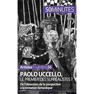 Paolo Uccello, le premier des surréalistes ?: De l’obsession de la perspective à la tentation fantastique (Artistes t. 56)