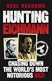 Hunting Eichmann: Chasing down the world's most notorious Nazi by 
