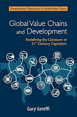 Global Value Chains and Development: Redefining the Contours of 21st Century Capitalism