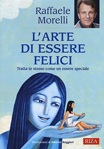 L'arte di essere felici. Tratta te stesso come un essere speciale L'arte di essere felici. Tratta te stesso come un essere speciale