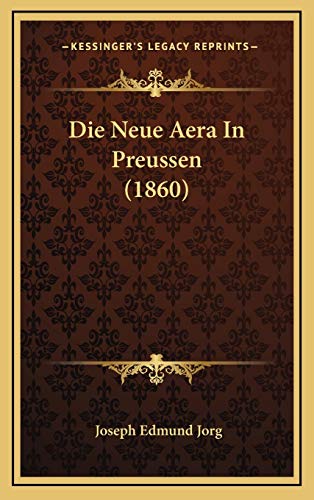 Die Neue Aera In Preussen (1860) : Jorg, Joseph Edmund: Amazon.de: Bücher