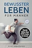 Bewusster leben für Männer: Damit deine Zeit nicht mehr so rennt by Vicky-Ann Espoir