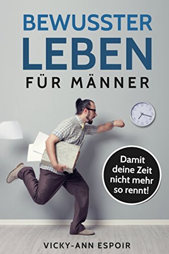 Bewusster leben für Männer: Damit deine Zeit nicht mehr so rennt