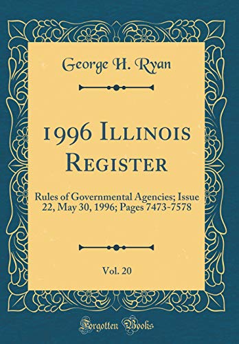 1996 Illinois Register, Vol. 20: Rules of Governmental Agencies; Issue 22, May 30, 1996; Pages 7473-7578 (Classic Reprint)
