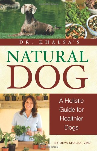 Dr. Khalsa's Natural Dog: A Holistic Feeding Guide for Healthier Dogs