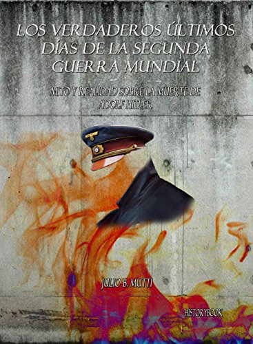 Download Mito y Realidad sobre la Muerte de Adolf Hitler (Los verdaderos últimos días de la segunda guerra mundial nº 1) Download Mito y Realidad sobre la Muerte de Adolf Hitler (Los verdaderos últimos días de la segunda guerra mundial nº 1)