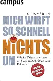 Mich Wirft So Schnell Nichts Um Wie Sie Krisen Meistern Und Warum Scheitern Kein Fehler Ist Martin Doris Amazon De Bucher