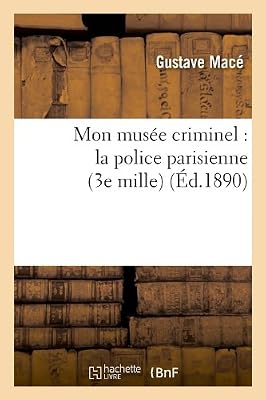 Mon musée criminel : la police parisienne (3e mille) (Éd.1890)