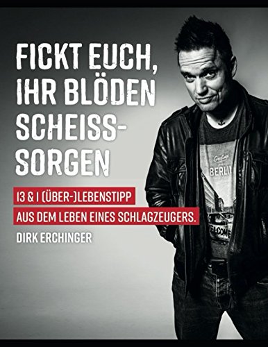 Download Fickt Euch, Ihr blöden Scheiß-Sorgen: 13 & 1 (Über-) Lebenstipp aus dem Leben eines Schlagzeugers Download Fickt Euch, Ihr blöden Scheiß-Sorgen: 13 & 1 (Über-) Lebenstipp aus dem Leben eines Schlagzeugers