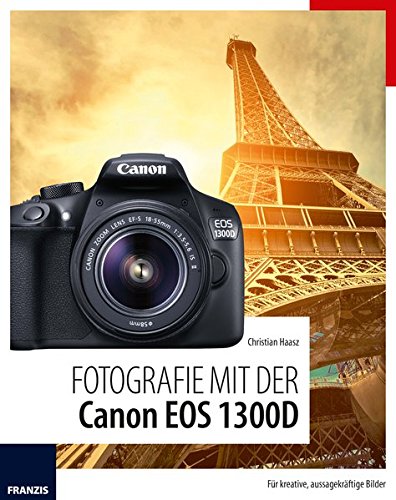 Download Fotografie mit der Canon EOS 1300D: Für kreative, aussagekräftige Bilder Download Fotografie mit der Canon EOS 1300D: Für kreative, aussagekräftige Bilder