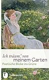 Ich träum' von meinem Garten - Poetische Blicke ins Grüne by