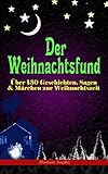 Der Weihnachtsfund: Über 130 Geschichten, Sagen & Märchen zur Weihnachtszeit (Illustrierte Ausgabe): Das Weihnachtsland, Die Heilige Nacht, Das Geschenk ... Knecht Nikolaus und viel mehr by 