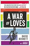 A War of Loves: The Unexpected Story of a Gay Activist Discovering Jesus by 