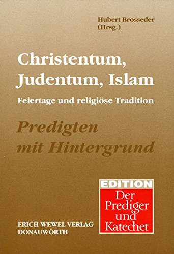 Christentum, Judentum, Islam. Feiertage und religöse Tradition. Predigten mit Hintergrund Christentum, Judentum, Islam. Feiertage und religöse Tradition. Predigten mit Hintergrund