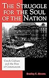 The Struggle for the Soul of a Nation: Czech Culture and the Rise of Communism The Struggle for the Soul of a Nation: Czech Culture and the Rise of Communism