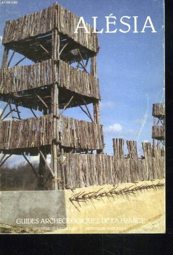 Alésia : le siège de la forteresse gauloise par César. la ville gallo-romaine. le culte de sainte Reine