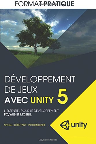 Télécharger Developpement de jeux avec Unity 5 (format pratique): L'essentiel pour le developpement PC/WEB et MO Francais PDF