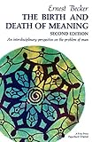 The Birth and Death of Meaning: An Interdisciplinary Perspective on the Problem of Man by Ernest Becker