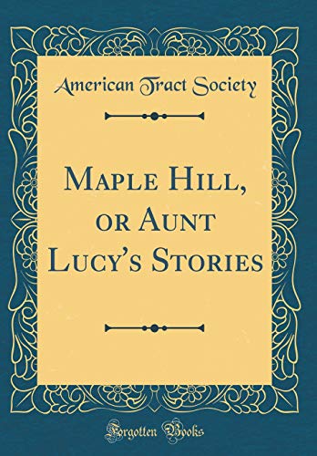 Maple Hill, or Aunt Lucy's Stories (Classic Reprint)