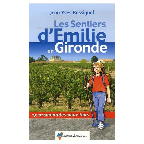 Les Sentiers d'Emilie en Gironde : 25 Promenades pour tous Les Sentiers d'Emilie en Gironde : 25 Promenades pour tous
