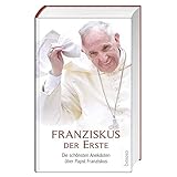 Franziskus der Erste: Die schönsten Anekdoten über Papst Franziskus by 