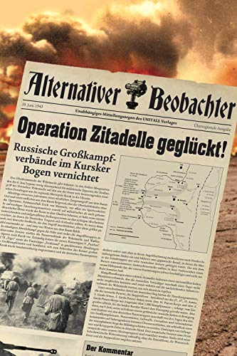 Alternativer Beobachter: Operation Zitadelle geglückt!: Russische Großkampfverbände im Kursker Bogen vernichtet