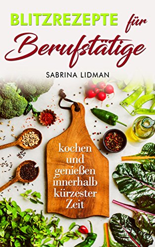 Download Blitzrezepte für Berufstätige: kochen und genießen innerhalb kürzester Zeit Download Blitzrezepte für Berufstätige: kochen und genießen innerhalb kürzester Zeit