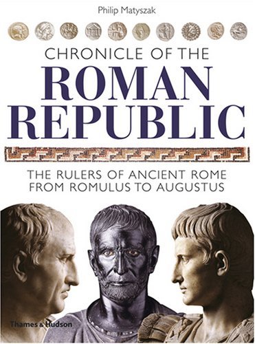 Chronicle of the Roman Republic: The Rulers of Ancient Rome from Romulus to Augustus (Chronicles) by Philip Matyszak (2008-10-06)