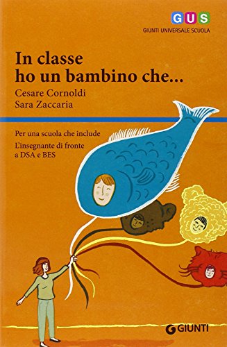 In classe ho un bambino che... Per una scuola che include. L'insegnante di fronte a DSA e BES In classe ho un bambino che... Per una scuola che include. L'insegnante di fronte a DSA e BES