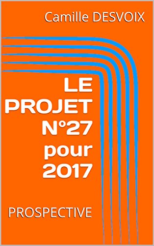 Download LE PROJET N°27 pour 2017: PROSPECTIVE